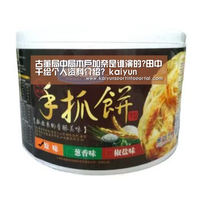 古董局中局木户加奈是谁演的?田中千绘个人资料介绍?_kaiyun