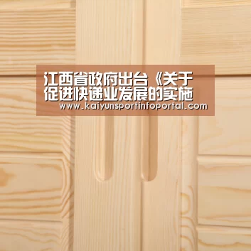 江西省政府出台《关于促进快递业发展的实施意见》-开云官方登录